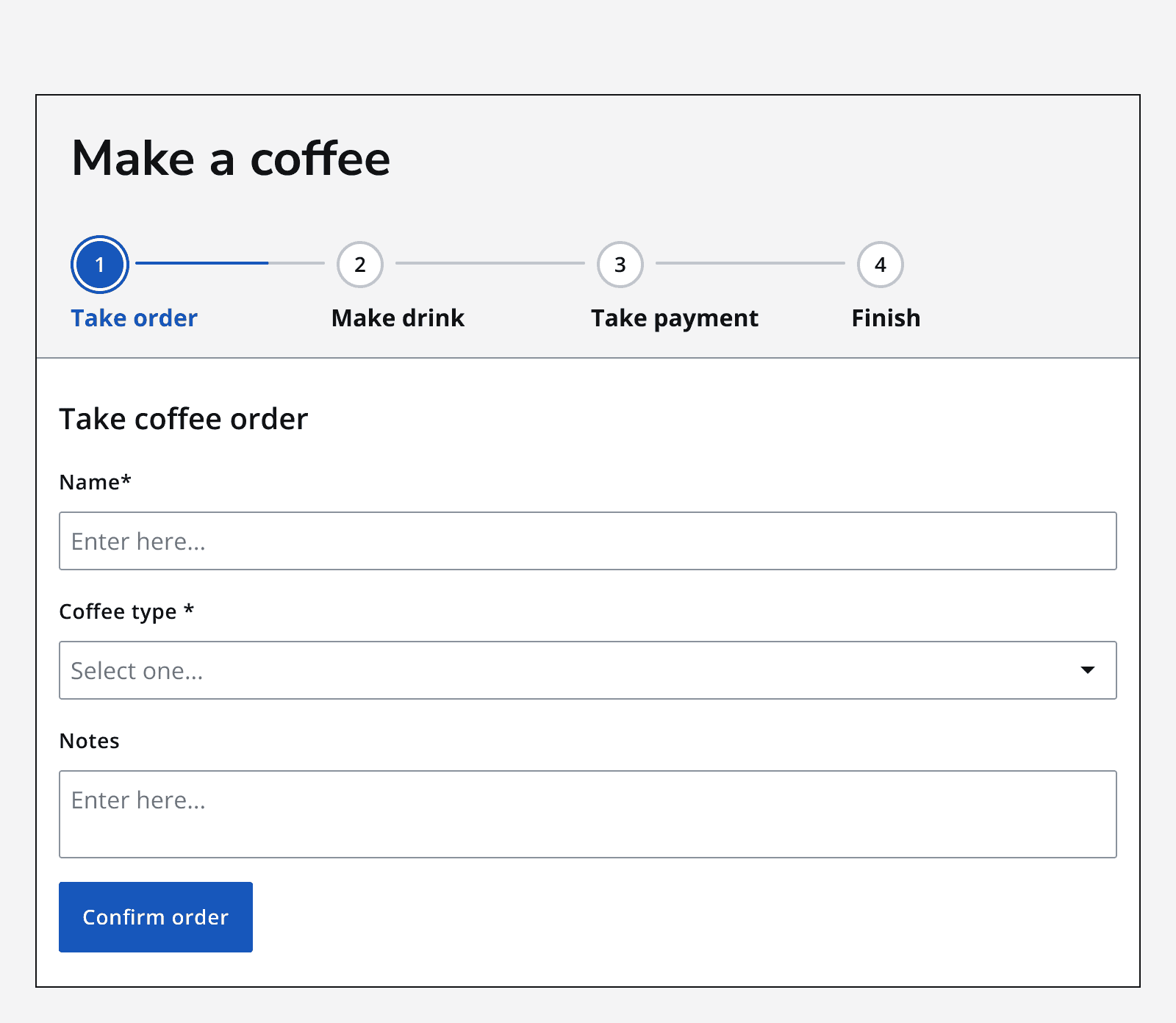 An image showing a form titled 'Make a coffee' featuring a stepper with four steps, labelled 'Take order', 'Make drink', 'Take payment', and 'Finish’. The first step, 'Take order', is selected, and the page below shows three input fields and a button labelled 'Confirm order'.