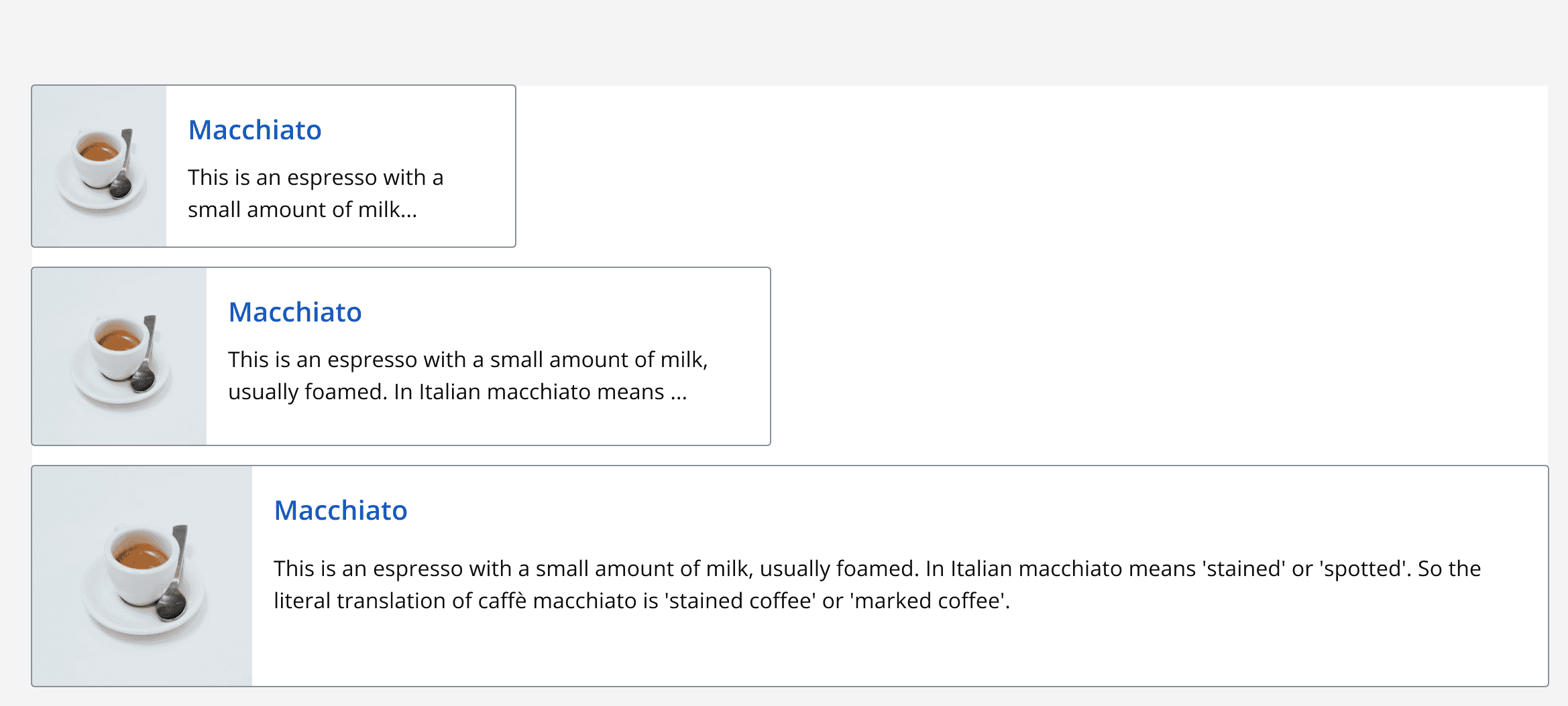 Three horizontal cards displayed with different sizing of small, medium and large. Each card contains an image on the left, a clickable heading labelled ‘Macchiato’ and content describing Macchiato coffee. These use a default layout, so the image is flush with the edges of the card.