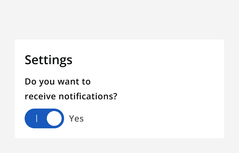 An example settings panel with a single switch with a heading that says 'Do you want to receive notifications?''. The switch is in the 'on' position and it has a label that says 'Yes'.